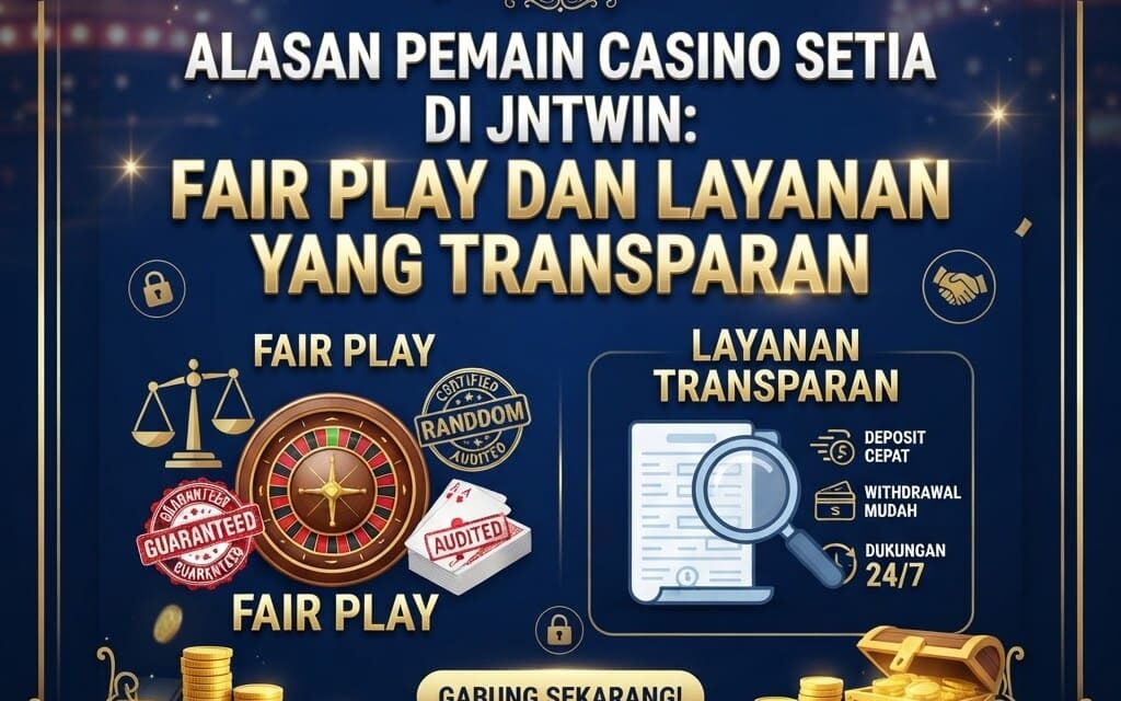 Alasan Pemain Casino Setia di JNTWIN: Fair Play dan Layanan yang Transparan