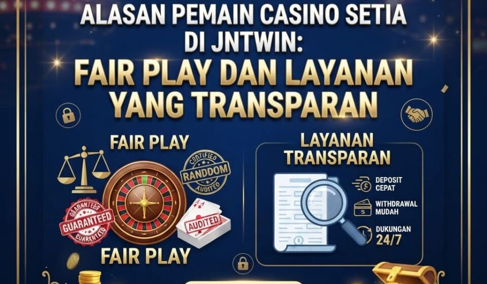 Alasan Pemain Casino Setia di JNTWIN: Fair Play dan Layanan yang Transparan