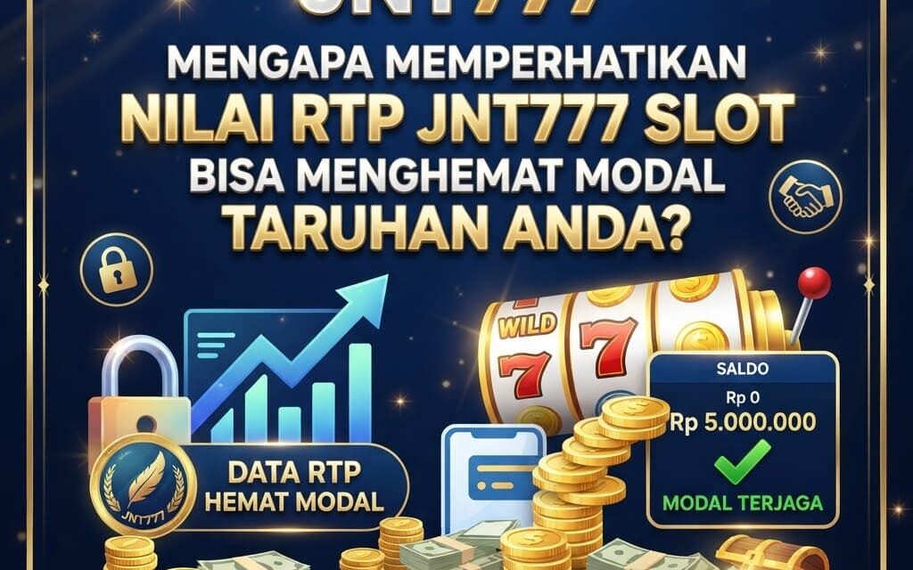 Mengapa Memperhatikan Nilai RTP JNT777 Slot Bisa Menghemat Modal Taruhan Anda?
