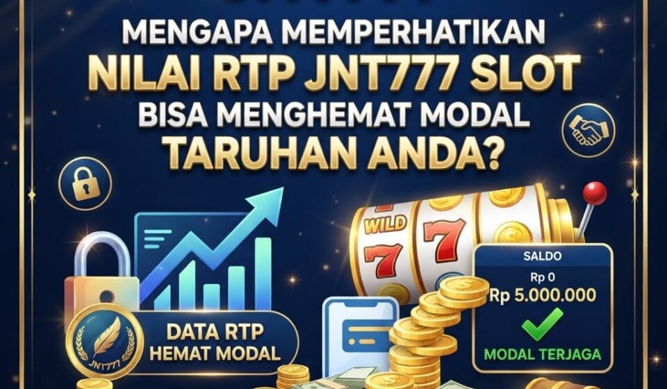 Mengapa Memperhatikan Nilai RTP JNT777 Slot Bisa Menghemat Modal Taruhan Anda?