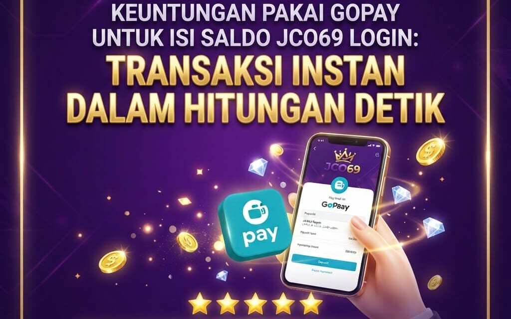 Keuntungan Pakai GoPay untuk Isi Saldo JCO69 Login: Transaksi Instan dalam Hitungan Detik