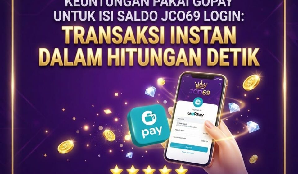 Keuntungan Pakai GoPay untuk Isi Saldo JCO69 Login: Transaksi Instan dalam Hitungan Detik